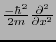 $\frac{-\hbar^2}{2m} \frac{\partial^2}{\partial x^2}$